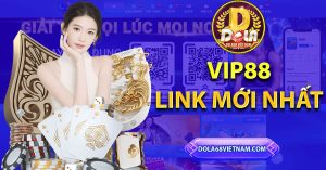 VIP88 link mới nhất - Link đăng nhập miễn phí khuyến mãi 3.888.000VNĐ